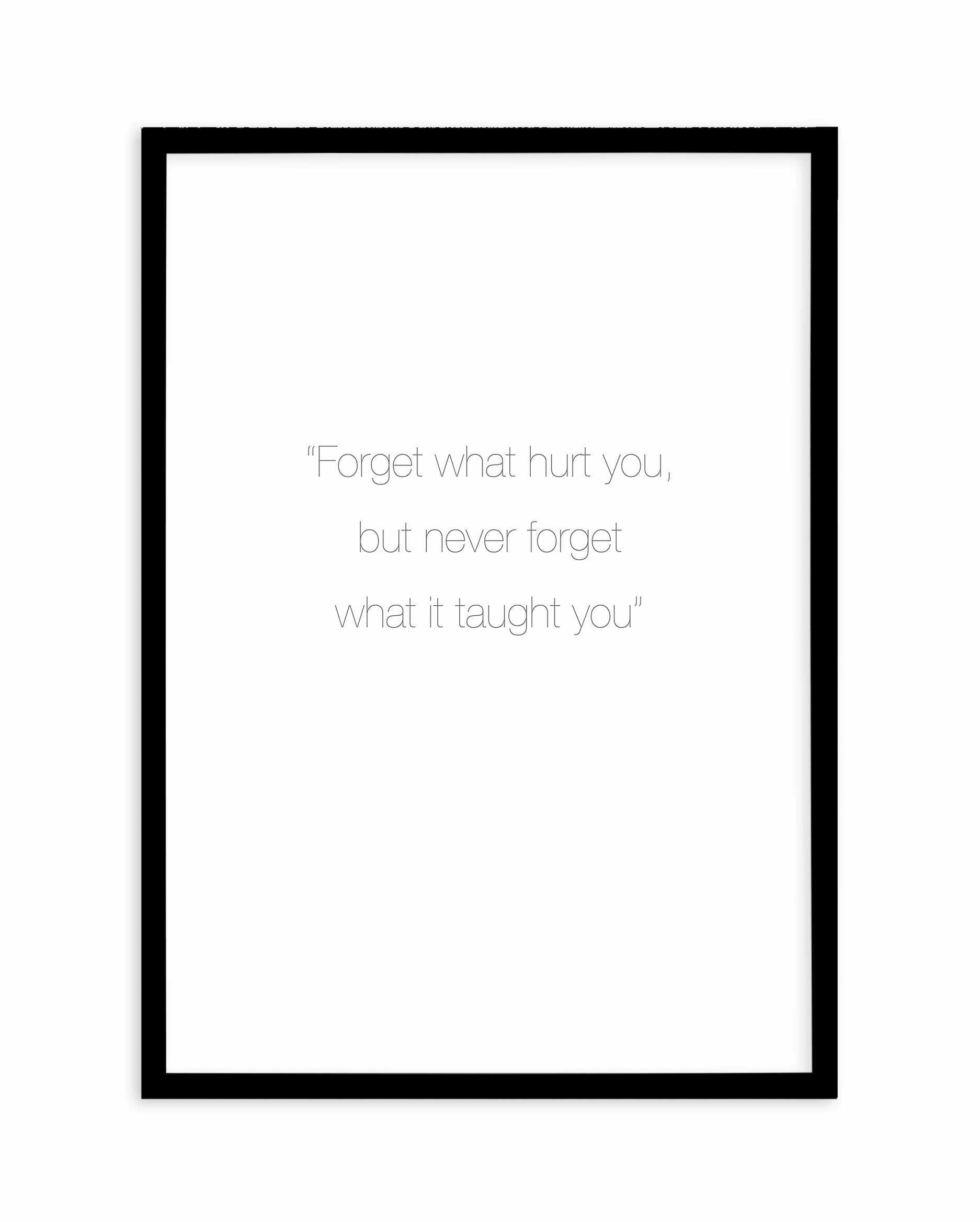 Forget What Hurt You Art Print-PRINT-Olive et Oriel-Olive et Oriel-A3 | 11.7" x 16.5" | 29.7 x 42 cm-Black-With White Border-Buy-Australian-Art-Prints-Online-with-Olive-et-Oriel-Your-Artwork-Specialists-Austrailia-Decorate-With-Coastal-Photo-Wall-Art-Prints-From-Our-Beach-House-Artwork-Collection-Fine-Poster-and-Framed-Artwork