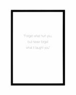 Forget What Hurt You Art Print-PRINT-Olive et Oriel-Olive et Oriel-A3 | 11.7" x 16.5" | 29.7 x 42 cm-Black-With White Border-Buy-Australian-Art-Prints-Online-with-Olive-et-Oriel-Your-Artwork-Specialists-Austrailia-Decorate-With-Coastal-Photo-Wall-Art-Prints-From-Our-Beach-House-Artwork-Collection-Fine-Poster-and-Framed-Artwork