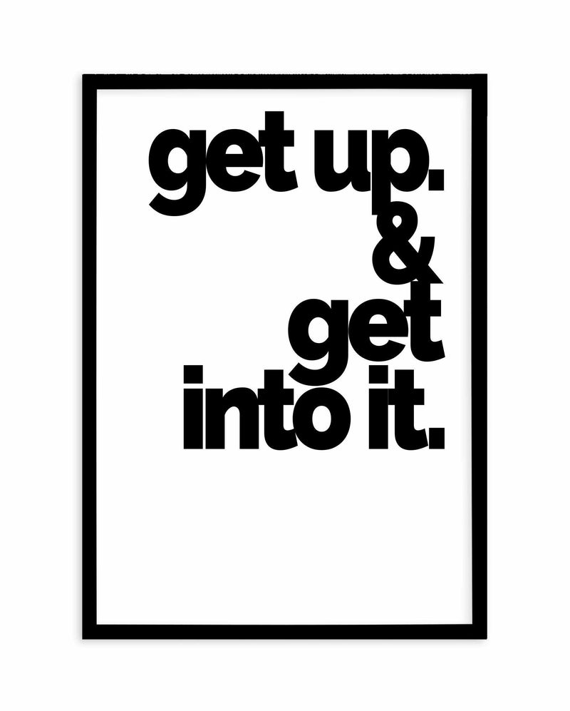 Get Up + Get Into It Art Print-PRINT-Olive et Oriel-Olive et Oriel-A5 | 5.8" x 8.3" | 14.8 x 21cm-Black-With White Border-Buy-Australian-Art-Prints-Online-with-Olive-et-Oriel-Your-Artwork-Specialists-Austrailia-Decorate-With-Coastal-Photo-Wall-Art-Prints-From-Our-Beach-House-Artwork-Collection-Fine-Poster-and-Framed-Artwork
