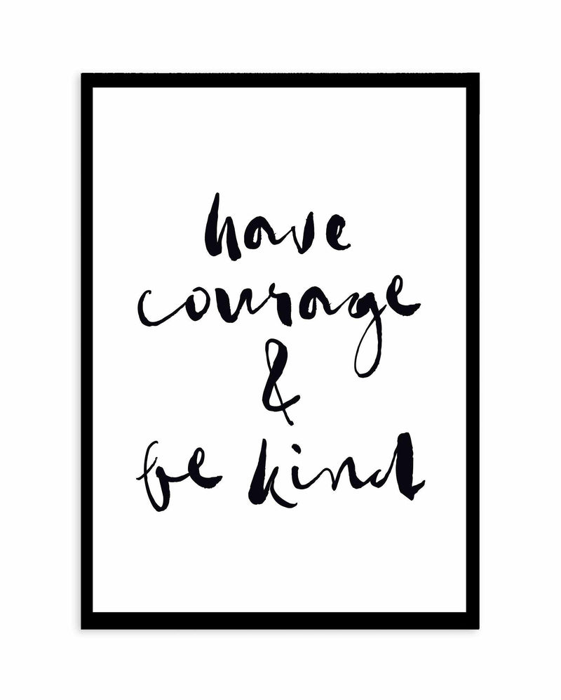 Have Courage and Be Kind | Black Art Print-PRINT-Olive et Oriel-Olive et Oriel-A4 | 8.3" x 11.7" | 21 x 29.7cm-Black-With White Border-Buy-Australian-Art-Prints-Online-with-Olive-et-Oriel-Your-Artwork-Specialists-Austrailia-Decorate-With-Coastal-Photo-Wall-Art-Prints-From-Our-Beach-House-Artwork-Collection-Fine-Poster-and-Framed-Artwork