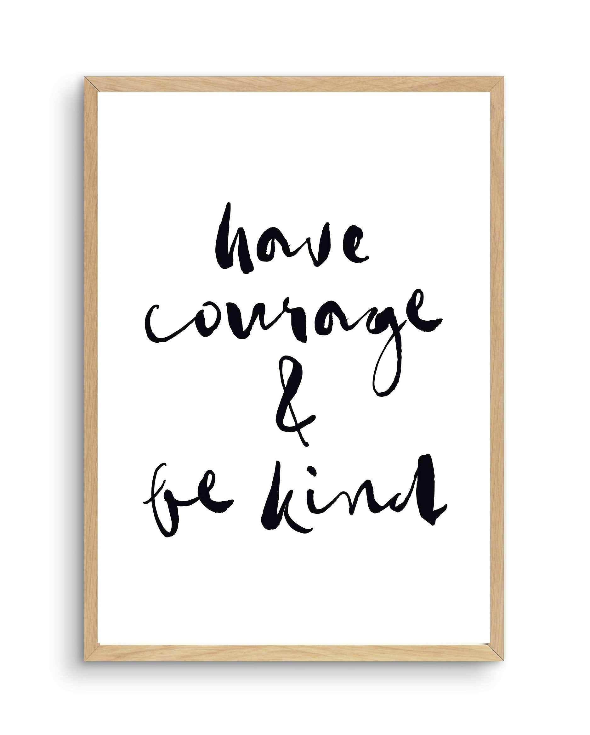 Have Courage and Be Kind | Black Art Print-PRINT-Olive et Oriel-Olive et Oriel-A4 | 8.3" x 11.7" | 21 x 29.7cm-Oak-With White Border-Buy-Australian-Art-Prints-Online-with-Olive-et-Oriel-Your-Artwork-Specialists-Austrailia-Decorate-With-Coastal-Photo-Wall-Art-Prints-From-Our-Beach-House-Artwork-Collection-Fine-Poster-and-Framed-Artwork