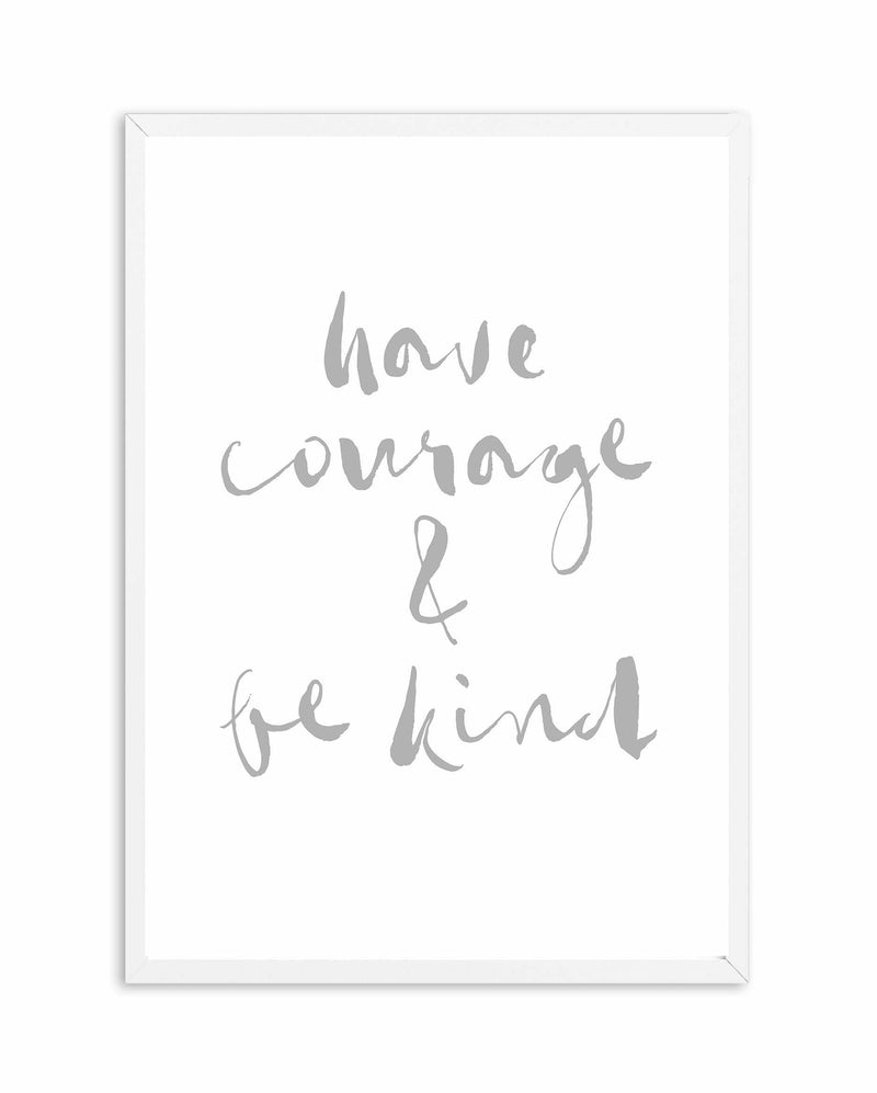 Have Courage and Be Kind | Grey Art Print-PRINT-Olive et Oriel-Olive et Oriel-A4 | 8.3" x 11.7" | 21 x 29.7cm-White-With White Border-Buy-Australian-Art-Prints-Online-with-Olive-et-Oriel-Your-Artwork-Specialists-Austrailia-Decorate-With-Coastal-Photo-Wall-Art-Prints-From-Our-Beach-House-Artwork-Collection-Fine-Poster-and-Framed-Artwork