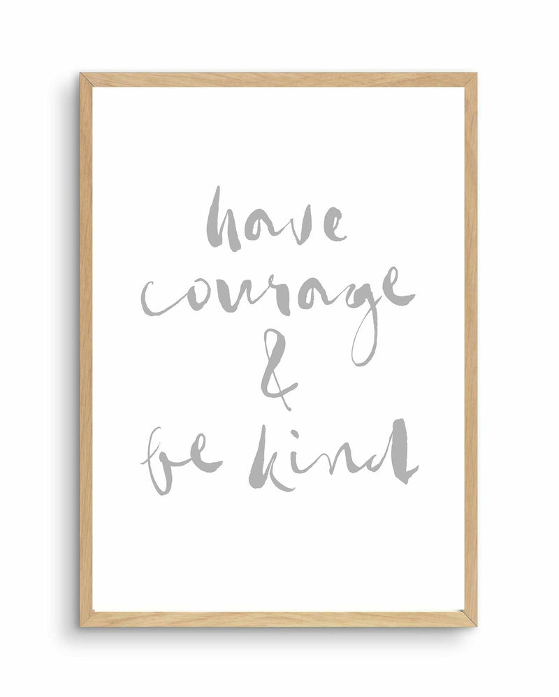 Have Courage and Be Kind | Grey Art Print-PRINT-Olive et Oriel-Olive et Oriel-A4 | 8.3" x 11.7" | 21 x 29.7cm-Oak-With White Border-Buy-Australian-Art-Prints-Online-with-Olive-et-Oriel-Your-Artwork-Specialists-Austrailia-Decorate-With-Coastal-Photo-Wall-Art-Prints-From-Our-Beach-House-Artwork-Collection-Fine-Poster-and-Framed-Artwork