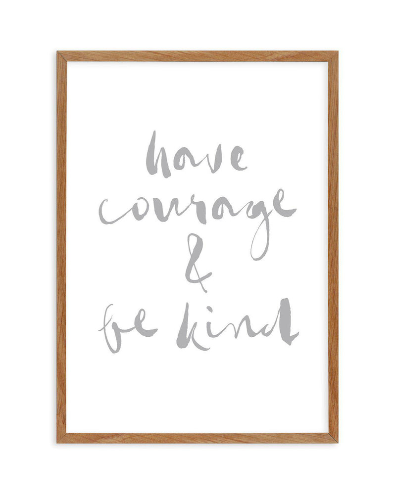 Have Courage and Be Kind | Grey Art Print-PRINT-Olive et Oriel-Olive et Oriel-50x70 cm | 19.6" x 27.5"-Walnut-With White Border-Buy-Australian-Art-Prints-Online-with-Olive-et-Oriel-Your-Artwork-Specialists-Austrailia-Decorate-With-Coastal-Photo-Wall-Art-Prints-From-Our-Beach-House-Artwork-Collection-Fine-Poster-and-Framed-Artwork