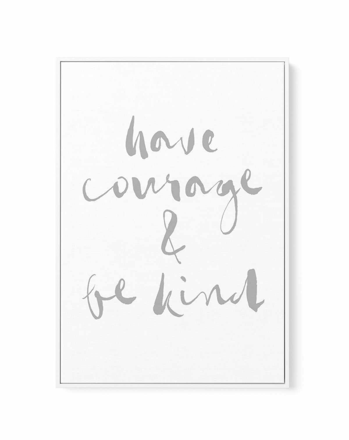 Have Courage and Be Kind | Grey | Framed Canvas-CANVAS-You can shop wall art online with Olive et Oriel for everything from abstract art to fun kids wall art. Our beautiful modern art prints and canvas art are available from large canvas prints to wall art paintings and our proudly Australian artwork collection offers only the highest quality framed large wall art and canvas art Australia - You can buy fashion photography prints or Hampton print posters and paintings on canvas from Olive et Orie