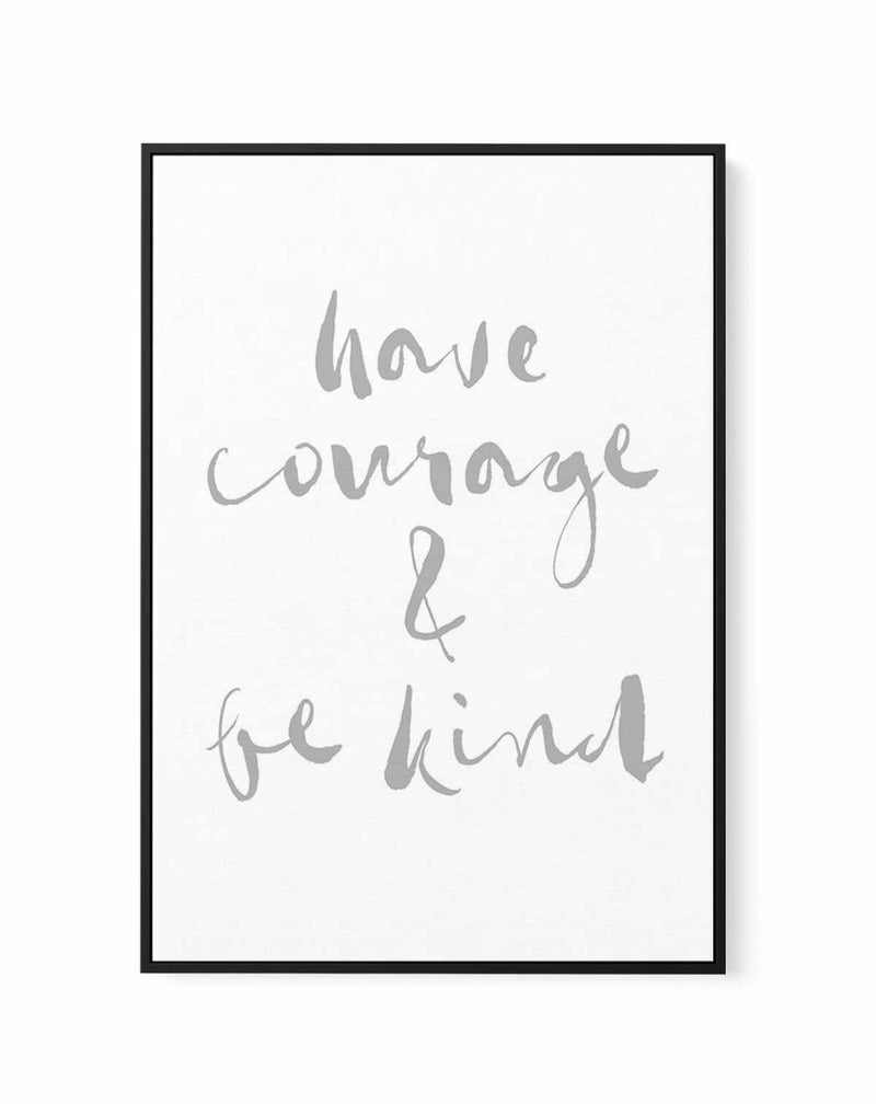 Have Courage and Be Kind | Grey | Framed Canvas-CANVAS-You can shop wall art online with Olive et Oriel for everything from abstract art to fun kids wall art. Our beautiful modern art prints and canvas art are available from large canvas prints to wall art paintings and our proudly Australian artwork collection offers only the highest quality framed large wall art and canvas art Australia - You can buy fashion photography prints or Hampton print posters and paintings on canvas from Olive et Orie