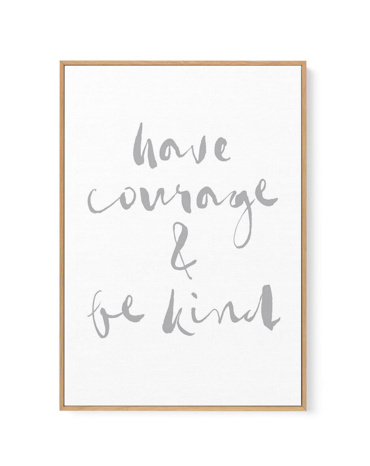 Have Courage and Be Kind | Grey | Framed Canvas-CANVAS-You can shop wall art online with Olive et Oriel for everything from abstract art to fun kids wall art. Our beautiful modern art prints and canvas art are available from large canvas prints to wall art paintings and our proudly Australian artwork collection offers only the highest quality framed large wall art and canvas art Australia - You can buy fashion photography prints or Hampton print posters and paintings on canvas from Olive et Orie