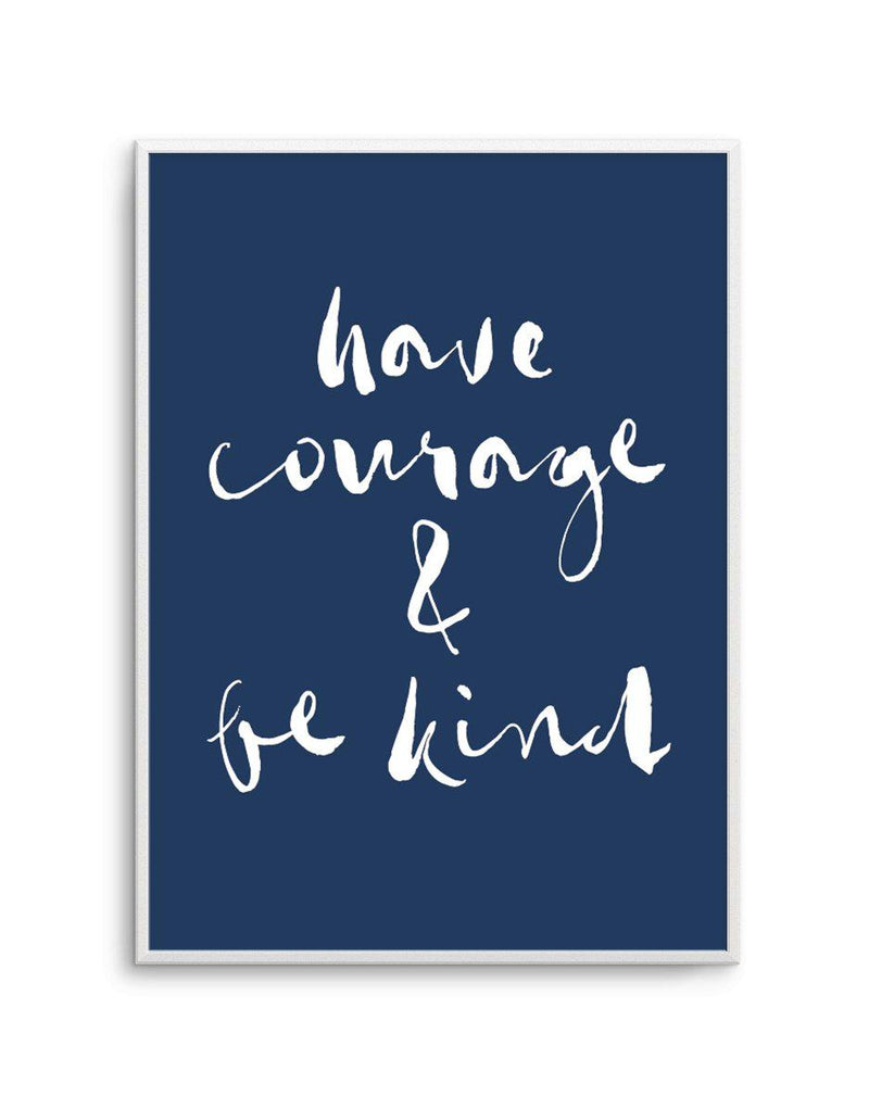 Have Courage and Be Kind | Navy Art Print-PRINT-Olive et Oriel-Olive et Oriel-A4 | 8.3" x 11.7" | 21 x 29.7cm-Unframed Art Print-With White Border-Buy-Australian-Art-Prints-Online-with-Olive-et-Oriel-Your-Artwork-Specialists-Austrailia-Decorate-With-Coastal-Photo-Wall-Art-Prints-From-Our-Beach-House-Artwork-Collection-Fine-Poster-and-Framed-Artwork