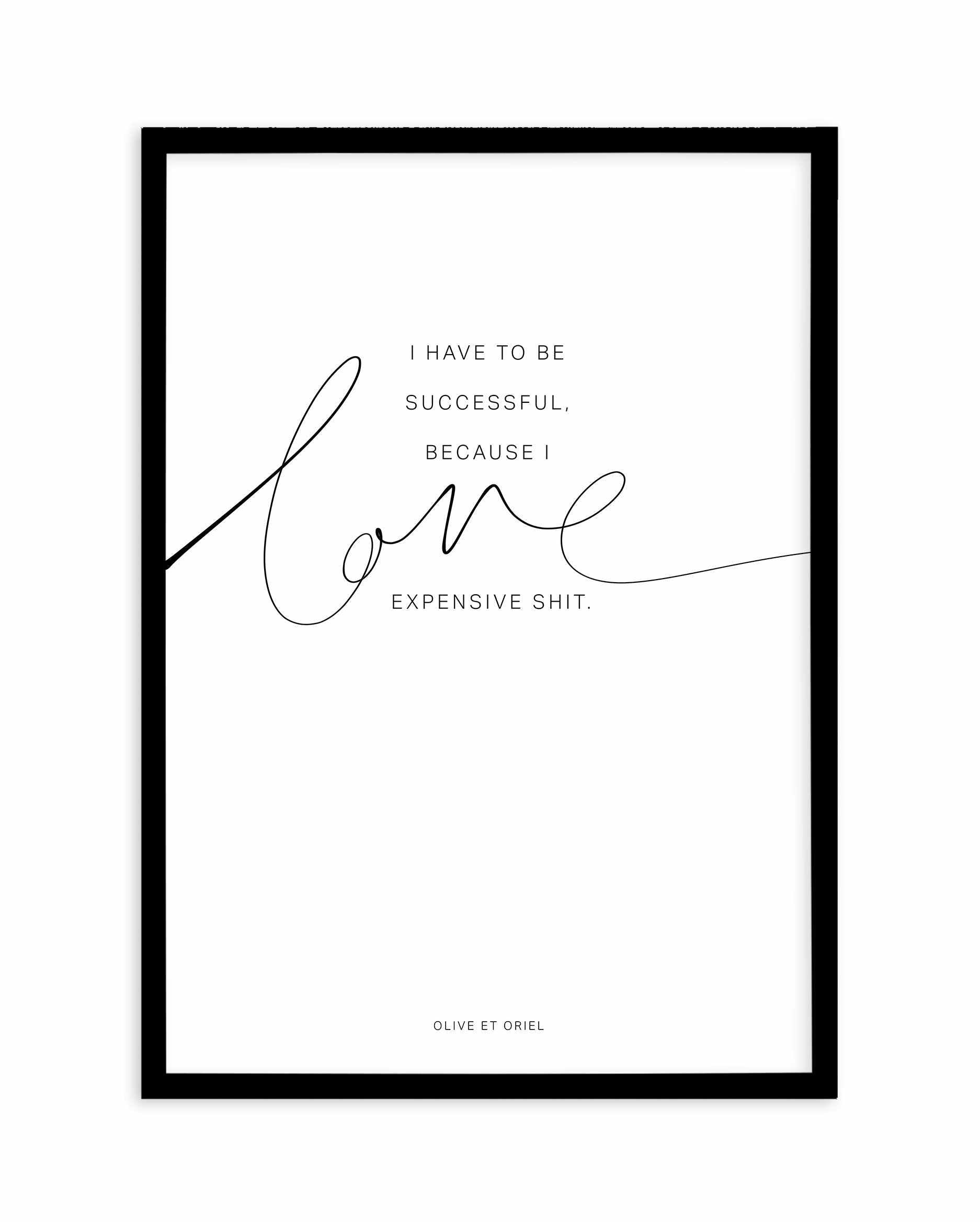 I Love Expensive Shit | PT Art Print-PRINT-Olive et Oriel-Olive et Oriel-A5 | 5.8" x 8.3" | 14.8 x 21cm-Black-With White Border-Buy-Australian-Art-Prints-Online-with-Olive-et-Oriel-Your-Artwork-Specialists-Austrailia-Decorate-With-Coastal-Photo-Wall-Art-Prints-From-Our-Beach-House-Artwork-Collection-Fine-Poster-and-Framed-Artwork