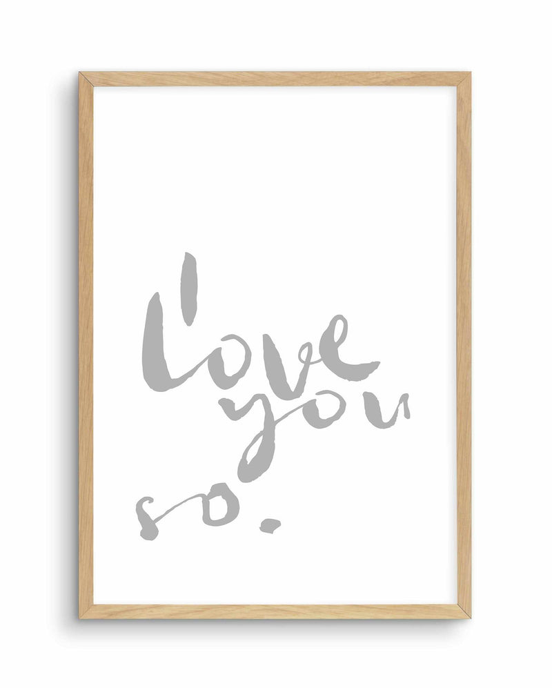 I Love You So | 2 Colour Options Art Print-PRINT-Olive et Oriel-Olive et Oriel-A5 | 5.8" x 8.3" | 14.8 x 21cm-Oak-With White Border-Buy-Australian-Art-Prints-Online-with-Olive-et-Oriel-Your-Artwork-Specialists-Austrailia-Decorate-With-Coastal-Photo-Wall-Art-Prints-From-Our-Beach-House-Artwork-Collection-Fine-Poster-and-Framed-Artwork