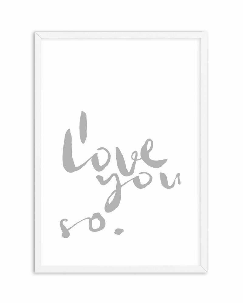 I Love You So | 2 Colour Options Art Print-PRINT-Olive et Oriel-Olive et Oriel-A5 | 5.8" x 8.3" | 14.8 x 21cm-White-With White Border-Buy-Australian-Art-Prints-Online-with-Olive-et-Oriel-Your-Artwork-Specialists-Austrailia-Decorate-With-Coastal-Photo-Wall-Art-Prints-From-Our-Beach-House-Artwork-Collection-Fine-Poster-and-Framed-Artwork
