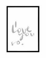I Love You So | 2 Colour Options Art Print-PRINT-Olive et Oriel-Olive et Oriel-A5 | 5.8" x 8.3" | 14.8 x 21cm-Black-With White Border-Buy-Australian-Art-Prints-Online-with-Olive-et-Oriel-Your-Artwork-Specialists-Austrailia-Decorate-With-Coastal-Photo-Wall-Art-Prints-From-Our-Beach-House-Artwork-Collection-Fine-Poster-and-Framed-Artwork