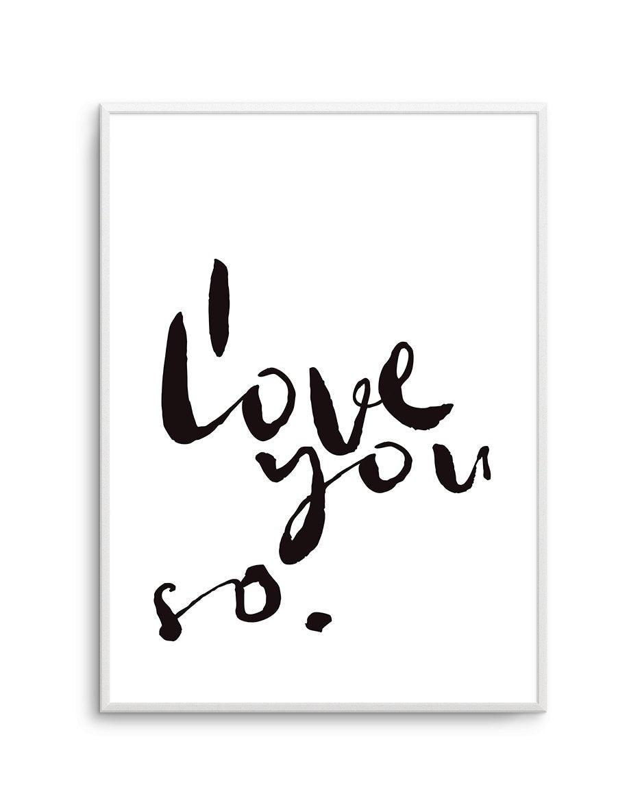 I Love You So | 2 Colour Options Art Print-PRINT-Olive et Oriel-Olive et Oriel-Buy-Australian-Art-Prints-Online-with-Olive-et-Oriel-Your-Artwork-Specialists-Austrailia-Decorate-With-Coastal-Photo-Wall-Art-Prints-From-Our-Beach-House-Artwork-Collection-Fine-Poster-and-Framed-Artwork