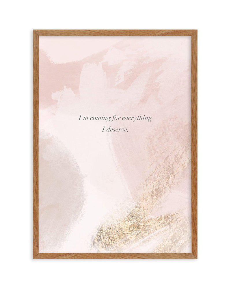 I'm Coming For Everything I Deserve Art Print-PRINT-Olive et Oriel-Olive et Oriel-50x70 cm | 19.6" x 27.5"-Walnut-With White Border-Buy-Australian-Art-Prints-Online-with-Olive-et-Oriel-Your-Artwork-Specialists-Austrailia-Decorate-With-Coastal-Photo-Wall-Art-Prints-From-Our-Beach-House-Artwork-Collection-Fine-Poster-and-Framed-Artwork
