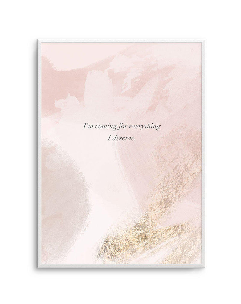 I'm Coming For Everything I Deserve Art Print-PRINT-Olive et Oriel-Olive et Oriel-A5 | 5.8" x 8.3" | 14.8 x 21cm-Unframed Art Print-With White Border-Buy-Australian-Art-Prints-Online-with-Olive-et-Oriel-Your-Artwork-Specialists-Austrailia-Decorate-With-Coastal-Photo-Wall-Art-Prints-From-Our-Beach-House-Artwork-Collection-Fine-Poster-and-Framed-Artwork