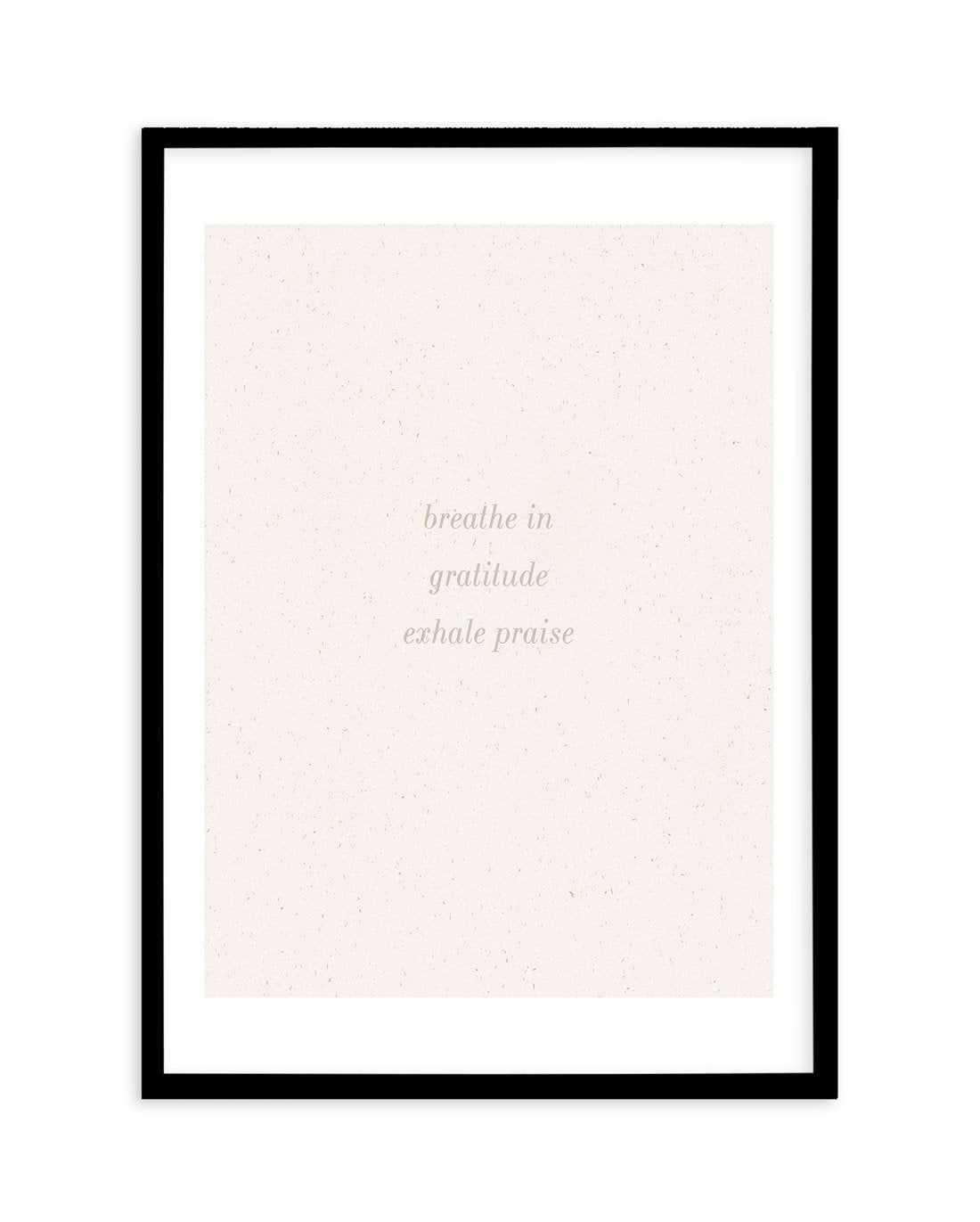 Inhale Gratitude, Exhale Praise Art Print-PRINT-Olive et Oriel-Olive et Oriel-A5 | 5.8" x 8.3" | 14.8 x 21cm-Black-With White Border-Buy-Australian-Art-Prints-Online-with-Olive-et-Oriel-Your-Artwork-Specialists-Austrailia-Decorate-With-Coastal-Photo-Wall-Art-Prints-From-Our-Beach-House-Artwork-Collection-Fine-Poster-and-Framed-Artwork