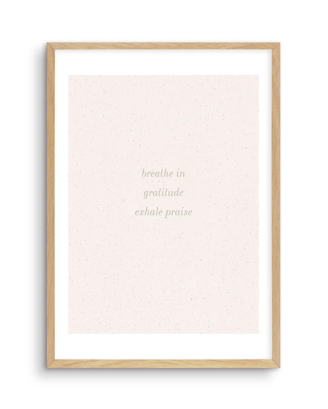 Inhale Gratitude, Exhale Praise Art Print-PRINT-Olive et Oriel-Olive et Oriel-A5 | 5.8" x 8.3" | 14.8 x 21cm-Oak-With White Border-Buy-Australian-Art-Prints-Online-with-Olive-et-Oriel-Your-Artwork-Specialists-Austrailia-Decorate-With-Coastal-Photo-Wall-Art-Prints-From-Our-Beach-House-Artwork-Collection-Fine-Poster-and-Framed-Artwork