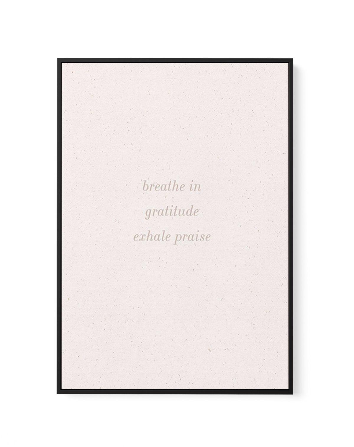 Inhale Gratitude, Exhale Praise | Framed Canvas-CANVAS-You can shop wall art online with Olive et Oriel for everything from abstract art to fun kids wall art. Our beautiful modern art prints and canvas art are available from large canvas prints to wall art paintings and our proudly Australian artwork collection offers only the highest quality framed large wall art and canvas art Australia - You can buy fashion photography prints or Hampton print posters and paintings on canvas from Olive et Orie