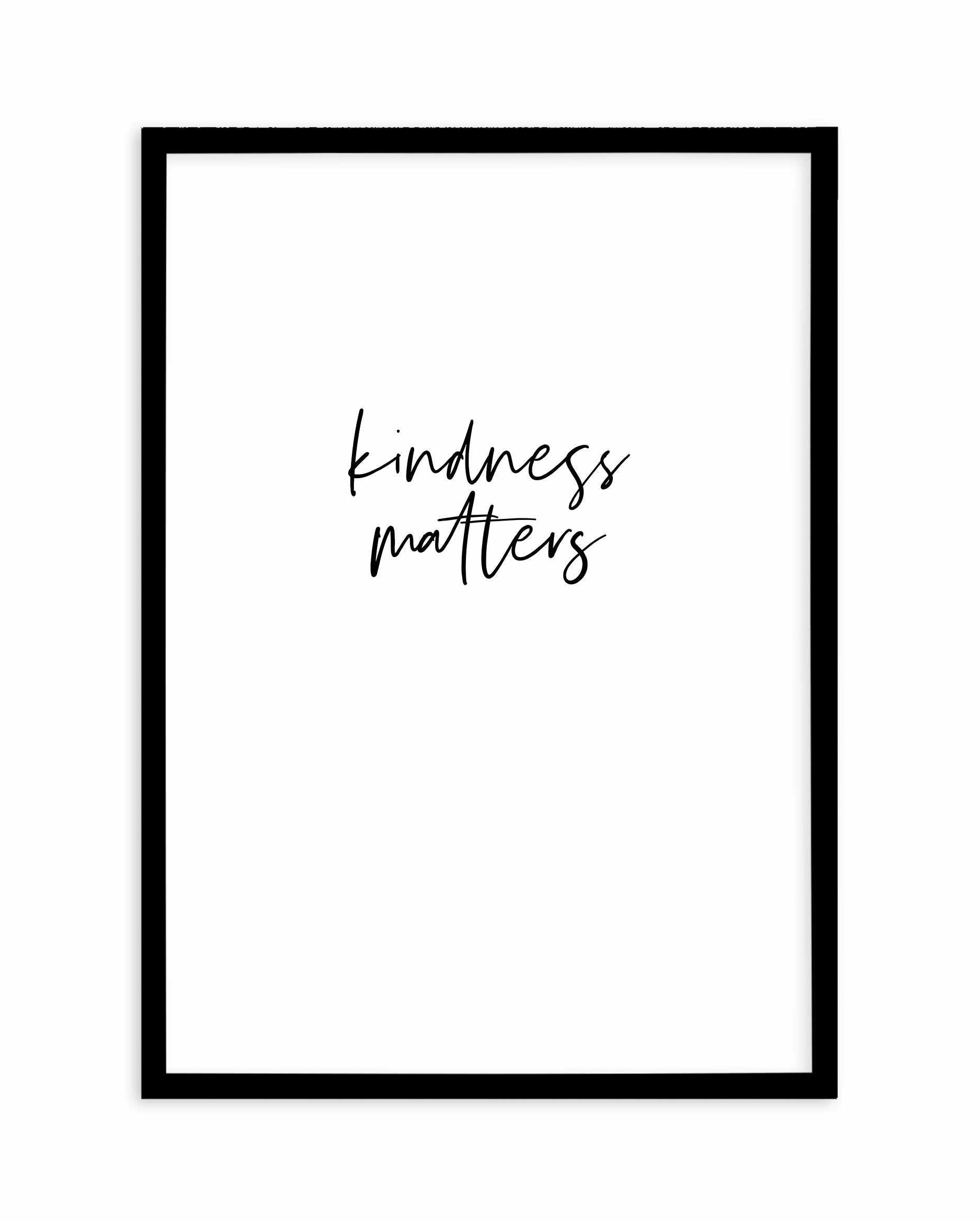 Kindness Matters Art Print-PRINT-Olive et Oriel-Olive et Oriel-A4 | 8.3" x 11.7" | 21 x 29.7cm-Black-With White Border-Buy-Australian-Art-Prints-Online-with-Olive-et-Oriel-Your-Artwork-Specialists-Austrailia-Decorate-With-Coastal-Photo-Wall-Art-Prints-From-Our-Beach-House-Artwork-Collection-Fine-Poster-and-Framed-Artwork