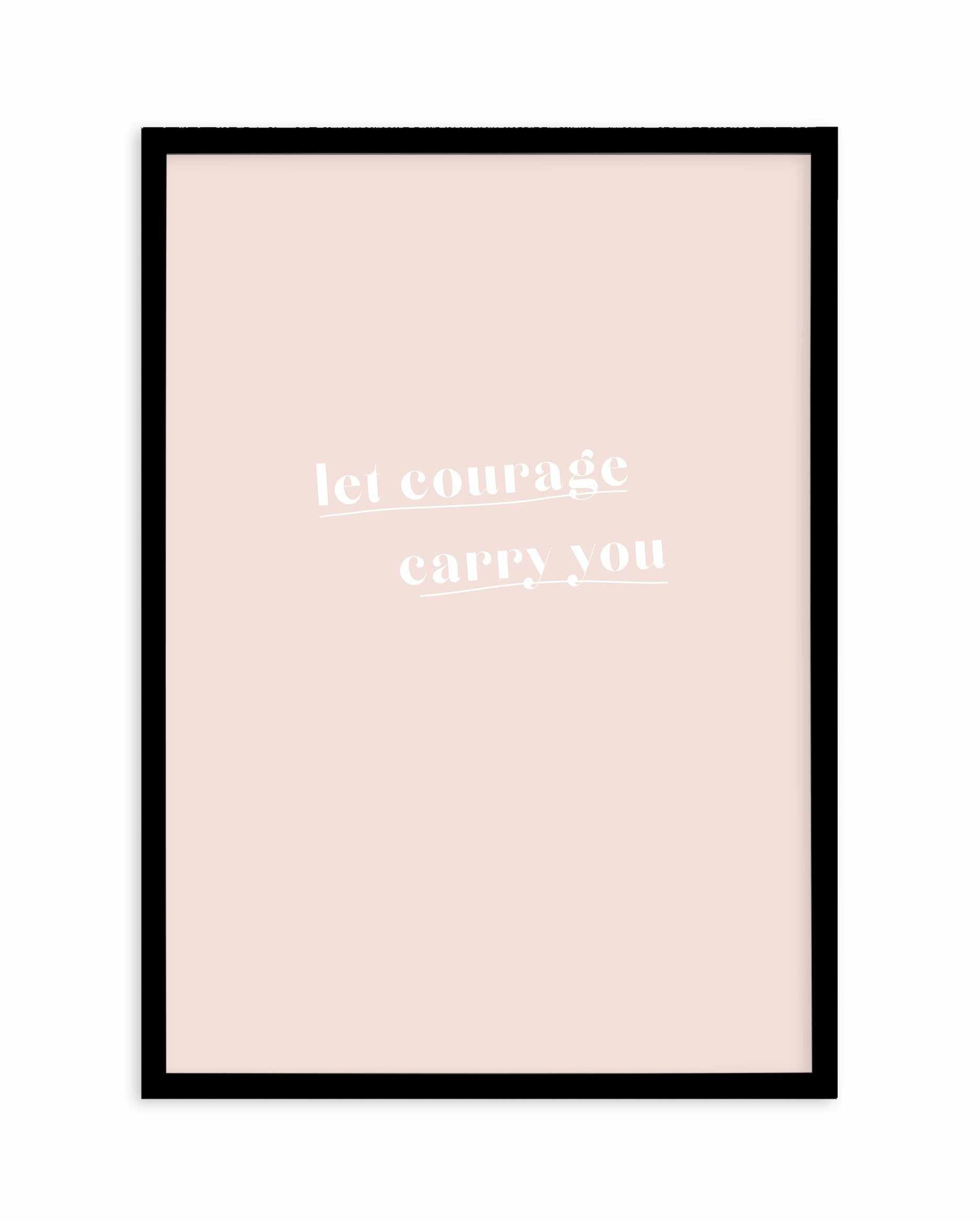 Let Courage Carry You Art Print-PRINT-Olive et Oriel-Olive et Oriel-A5 | 5.8" x 8.3" | 14.8 x 21cm-Black-With White Border-Buy-Australian-Art-Prints-Online-with-Olive-et-Oriel-Your-Artwork-Specialists-Austrailia-Decorate-With-Coastal-Photo-Wall-Art-Prints-From-Our-Beach-House-Artwork-Collection-Fine-Poster-and-Framed-Artwork