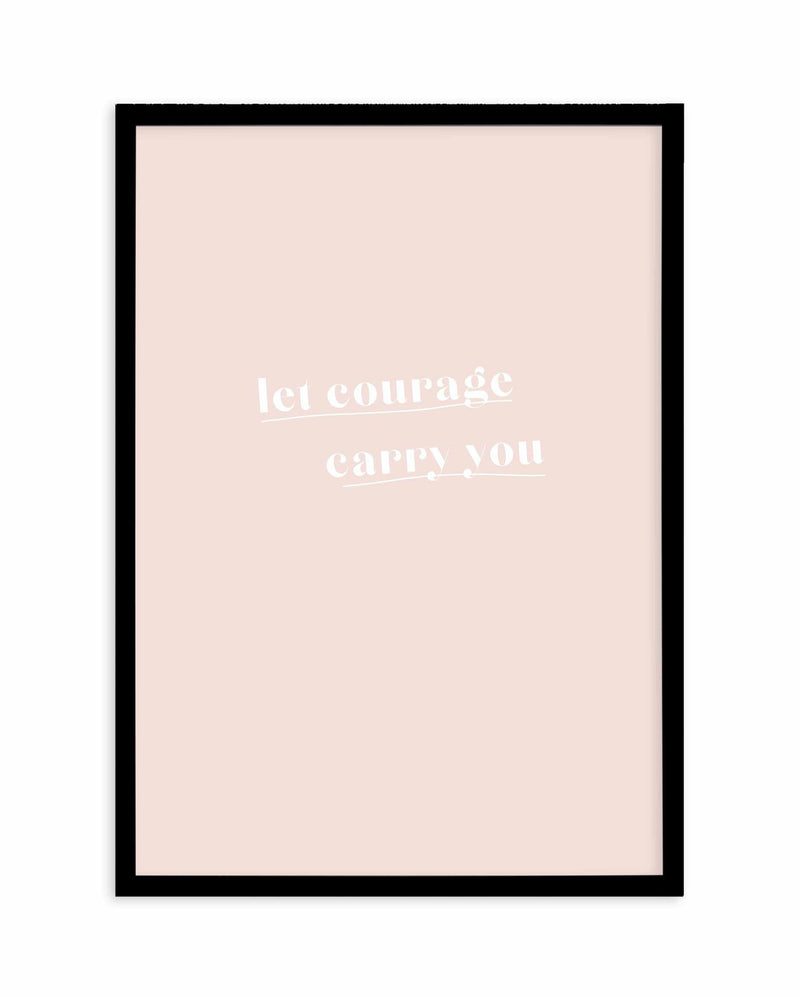 Let Courage Carry You Art Print-PRINT-Olive et Oriel-Olive et Oriel-A5 | 5.8" x 8.3" | 14.8 x 21cm-Black-With White Border-Buy-Australian-Art-Prints-Online-with-Olive-et-Oriel-Your-Artwork-Specialists-Austrailia-Decorate-With-Coastal-Photo-Wall-Art-Prints-From-Our-Beach-House-Artwork-Collection-Fine-Poster-and-Framed-Artwork