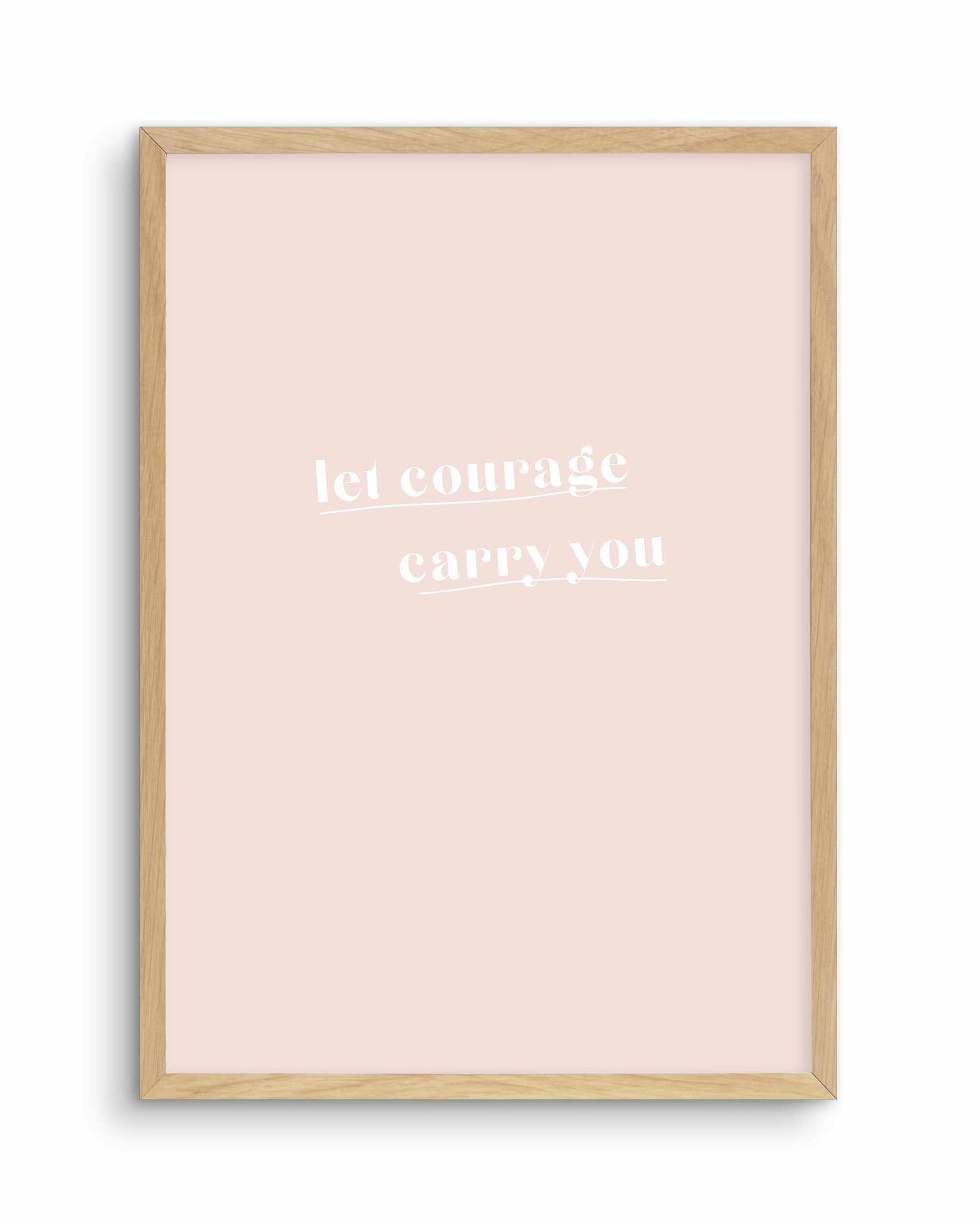 Let Courage Carry You Art Print-PRINT-Olive et Oriel-Olive et Oriel-A5 | 5.8" x 8.3" | 14.8 x 21cm-Oak-With White Border-Buy-Australian-Art-Prints-Online-with-Olive-et-Oriel-Your-Artwork-Specialists-Austrailia-Decorate-With-Coastal-Photo-Wall-Art-Prints-From-Our-Beach-House-Artwork-Collection-Fine-Poster-and-Framed-Artwork