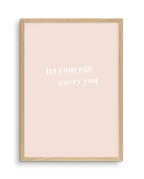Let Courage Carry You Art Print-PRINT-Olive et Oriel-Olive et Oriel-A5 | 5.8" x 8.3" | 14.8 x 21cm-Oak-With White Border-Buy-Australian-Art-Prints-Online-with-Olive-et-Oriel-Your-Artwork-Specialists-Austrailia-Decorate-With-Coastal-Photo-Wall-Art-Prints-From-Our-Beach-House-Artwork-Collection-Fine-Poster-and-Framed-Artwork