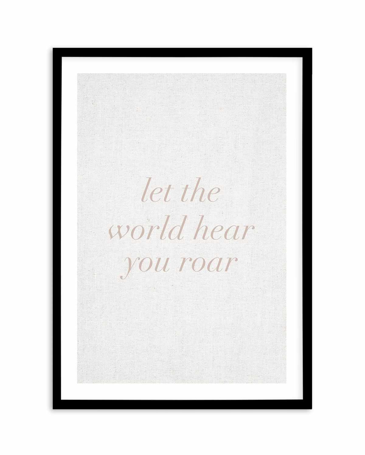 Let The World Hear You Roar on Linen | 3 Colour Options Art Print-PRINT-Olive et Oriel-Olive et Oriel-A5 | 5.8" x 8.3" | 14.8 x 21cm-Black-With White Border-Buy-Australian-Art-Prints-Online-with-Olive-et-Oriel-Your-Artwork-Specialists-Austrailia-Decorate-With-Coastal-Photo-Wall-Art-Prints-From-Our-Beach-House-Artwork-Collection-Fine-Poster-and-Framed-Artwork