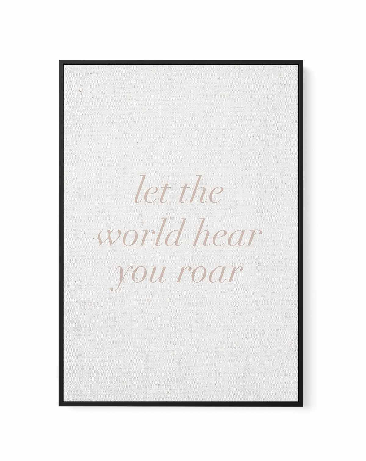 Let The World Hear You Roar on Linen | 3 Colour Options | Framed Canvas-CANVAS-You can shop wall art online with Olive et Oriel for everything from abstract art to fun kids wall art. Our beautiful modern art prints and canvas art are available from large canvas prints to wall art paintings and our proudly Australian artwork collection offers only the highest quality framed large wall art and canvas art Australia - You can buy fashion photography prints or Hampton print posters and paintings on c