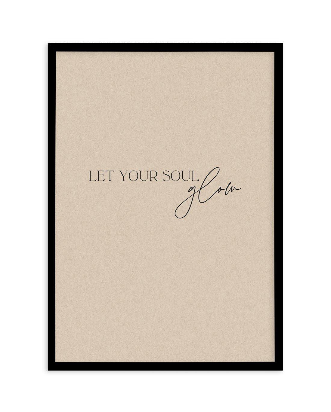 Let Your Soul Glow Art Print-PRINT-Olive et Oriel-Olive et Oriel-A5 | 5.8" x 8.3" | 14.8 x 21cm-Black-With White Border-Buy-Australian-Art-Prints-Online-with-Olive-et-Oriel-Your-Artwork-Specialists-Austrailia-Decorate-With-Coastal-Photo-Wall-Art-Prints-From-Our-Beach-House-Artwork-Collection-Fine-Poster-and-Framed-Artwork