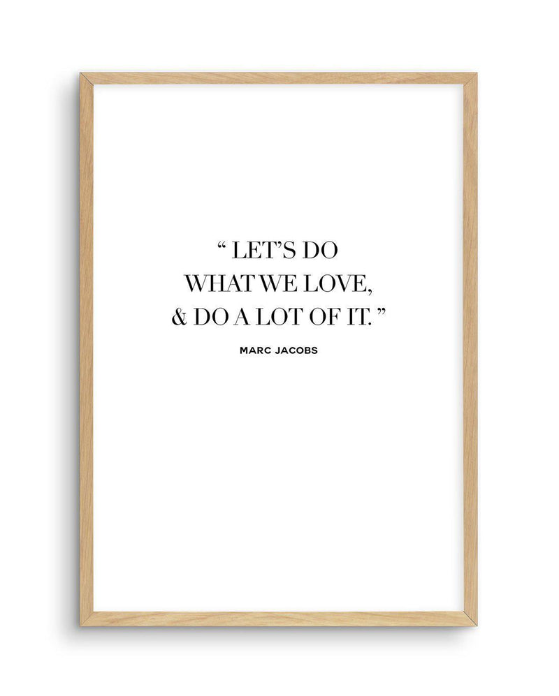 Let's Do What We Love | Marc Jacobs Art Print-PRINT-Olive et Oriel-Olive et Oriel-A5 | 5.8" x 8.3" | 14.8 x 21cm-Oak-With White Border-Buy-Australian-Art-Prints-Online-with-Olive-et-Oriel-Your-Artwork-Specialists-Austrailia-Decorate-With-Coastal-Photo-Wall-Art-Prints-From-Our-Beach-House-Artwork-Collection-Fine-Poster-and-Framed-Artwork