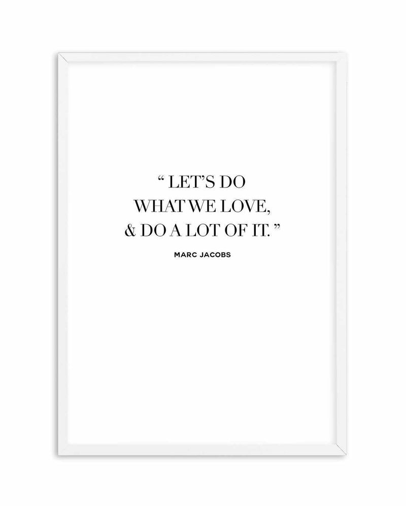 Let's Do What We Love | Marc Jacobs Art Print-PRINT-Olive et Oriel-Olive et Oriel-A5 | 5.8" x 8.3" | 14.8 x 21cm-White-With White Border-Buy-Australian-Art-Prints-Online-with-Olive-et-Oriel-Your-Artwork-Specialists-Austrailia-Decorate-With-Coastal-Photo-Wall-Art-Prints-From-Our-Beach-House-Artwork-Collection-Fine-Poster-and-Framed-Artwork