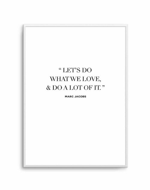 Let's Do What We Love | Marc Jacobs Art Print-PRINT-Olive et Oriel-Olive et Oriel-A5 | 5.8" x 8.3" | 14.8 x 21cm-Unframed Art Print-With White Border-Buy-Australian-Art-Prints-Online-with-Olive-et-Oriel-Your-Artwork-Specialists-Austrailia-Decorate-With-Coastal-Photo-Wall-Art-Prints-From-Our-Beach-House-Artwork-Collection-Fine-Poster-and-Framed-Artwork