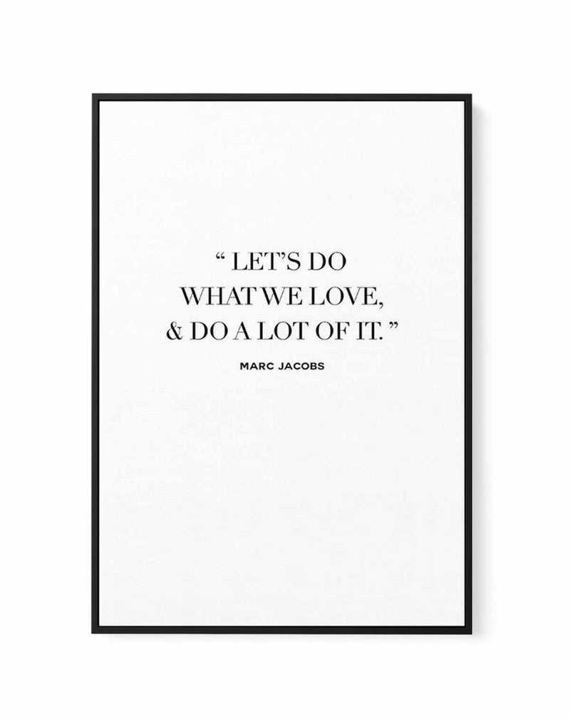 Let's Do What We Love | Marc Jacobs | Framed Canvas-CANVAS-You can shop wall art online with Olive et Oriel for everything from abstract art to fun kids wall art. Our beautiful modern art prints and canvas art are available from large canvas prints to wall art paintings and our proudly Australian artwork collection offers only the highest quality framed large wall art and canvas art Australia - You can buy fashion photography prints or Hampton print posters and paintings on canvas from Olive et 