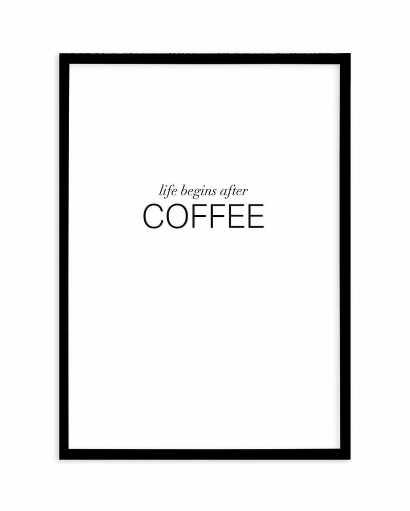 Life Begins After Coffee Art Print-PRINT-Olive et Oriel-Olive et Oriel-A4 | 8.3" x 11.7" | 21 x 29.7cm-Black-With White Border-Buy-Australian-Art-Prints-Online-with-Olive-et-Oriel-Your-Artwork-Specialists-Austrailia-Decorate-With-Coastal-Photo-Wall-Art-Prints-From-Our-Beach-House-Artwork-Collection-Fine-Poster-and-Framed-Artwork