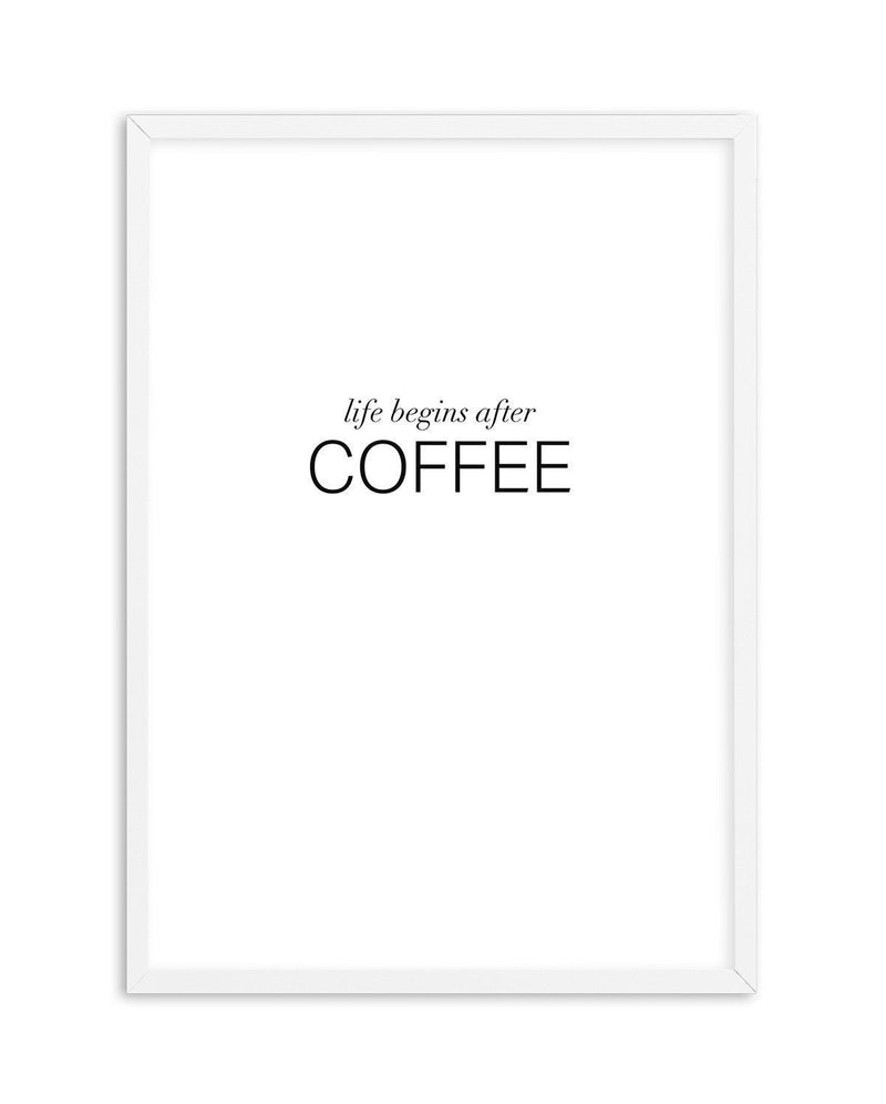 Life Begins After Coffee Art Print-PRINT-Olive et Oriel-Olive et Oriel-A4 | 8.3" x 11.7" | 21 x 29.7cm-White-With White Border-Buy-Australian-Art-Prints-Online-with-Olive-et-Oriel-Your-Artwork-Specialists-Austrailia-Decorate-With-Coastal-Photo-Wall-Art-Prints-From-Our-Beach-House-Artwork-Collection-Fine-Poster-and-Framed-Artwork