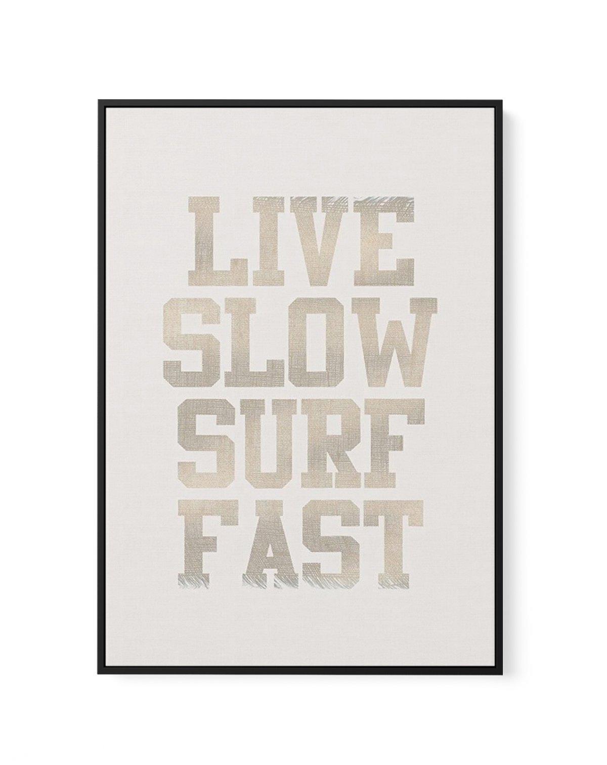 Live Slow Surf Fast | Framed Canvas-CANVAS-You can shop wall art online with Olive et Oriel for everything from abstract art to fun kids wall art. Our beautiful modern art prints and canvas art are available from large canvas prints to wall art paintings and our proudly Australian artwork collection offers only the highest quality framed large wall art and canvas art Australia - You can buy fashion photography prints or Hampton print posters and paintings on canvas from Olive et Oriel and have t