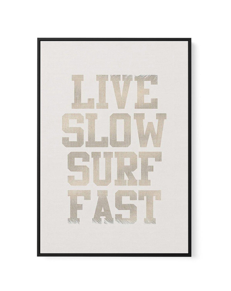 Live Slow Surf Fast | Framed Canvas-CANVAS-You can shop wall art online with Olive et Oriel for everything from abstract art to fun kids wall art. Our beautiful modern art prints and canvas art are available from large canvas prints to wall art paintings and our proudly Australian artwork collection offers only the highest quality framed large wall art and canvas art Australia - You can buy fashion photography prints or Hampton print posters and paintings on canvas from Olive et Oriel and have t