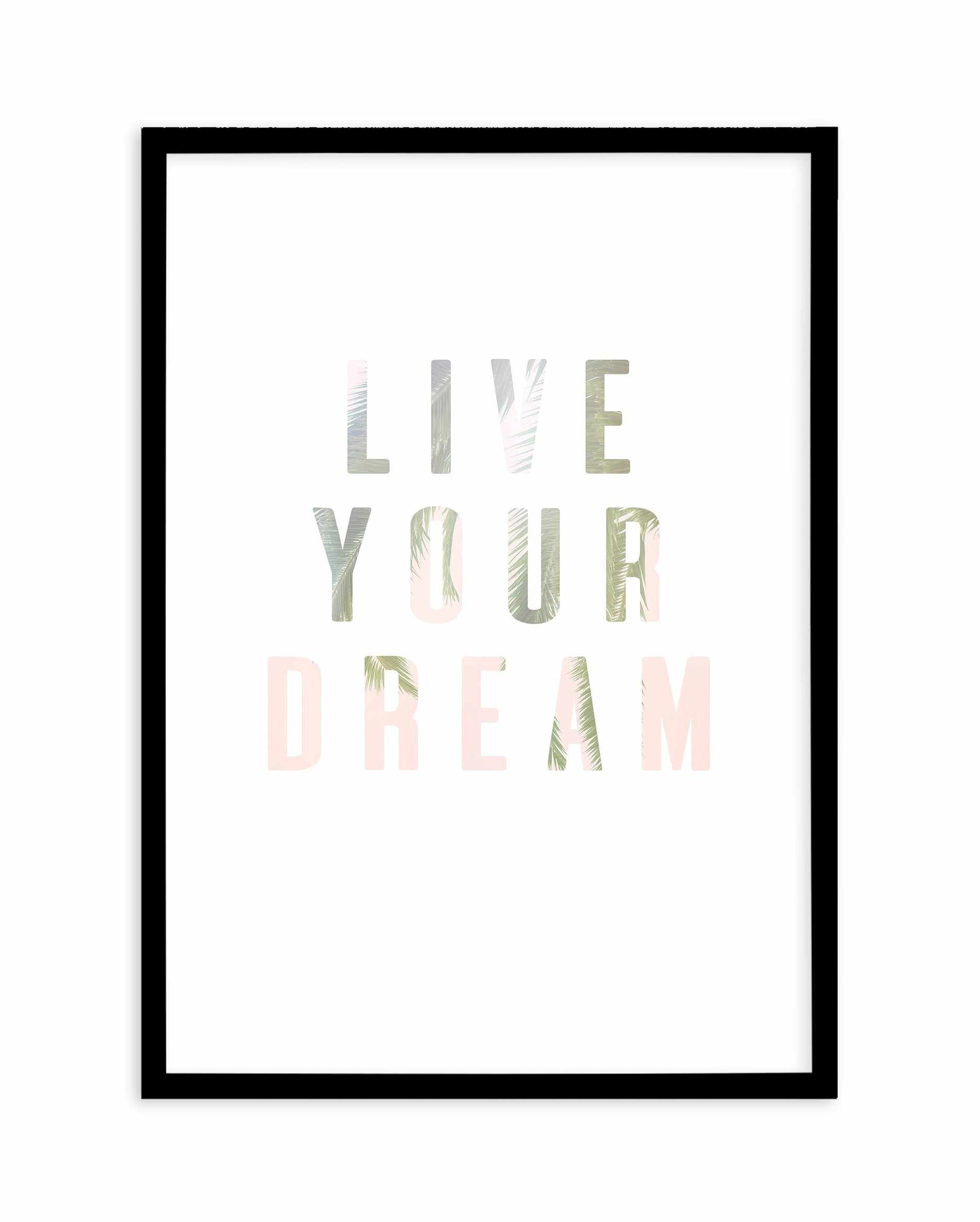 Live Your Dream Art Print-PRINT-Olive et Oriel-Olive et Oriel-A5 | 5.8" x 8.3" | 14.8 x 21cm-Black-With White Border-Buy-Australian-Art-Prints-Online-with-Olive-et-Oriel-Your-Artwork-Specialists-Austrailia-Decorate-With-Coastal-Photo-Wall-Art-Prints-From-Our-Beach-House-Artwork-Collection-Fine-Poster-and-Framed-Artwork