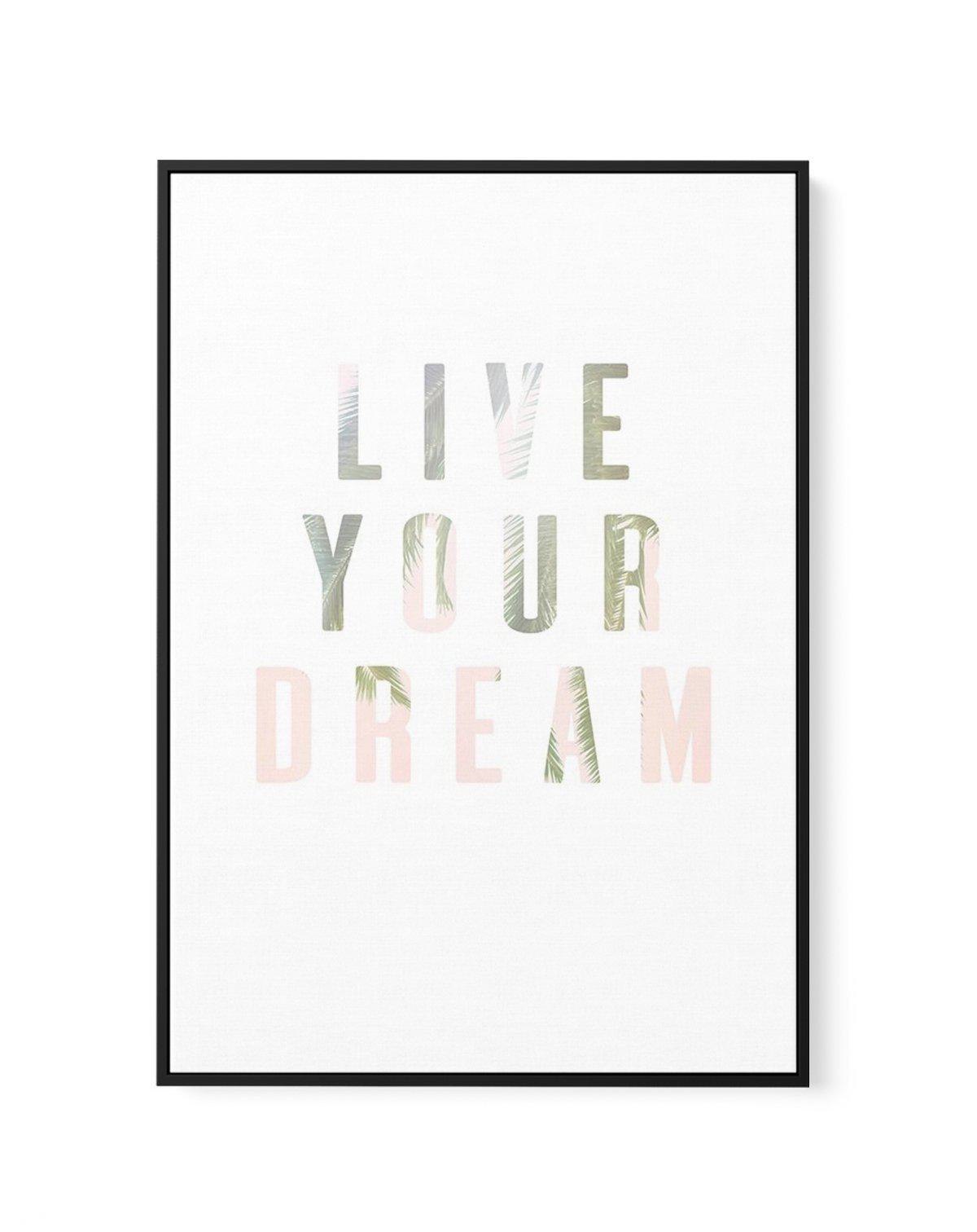 Live Your Dream | Framed Canvas-CANVAS-You can shop wall art online with Olive et Oriel for everything from abstract art to fun kids wall art. Our beautiful modern art prints and canvas art are available from large canvas prints to wall art paintings and our proudly Australian artwork collection offers only the highest quality framed large wall art and canvas art Australia - You can buy fashion photography prints or Hampton print posters and paintings on canvas from Olive et Oriel and have them 