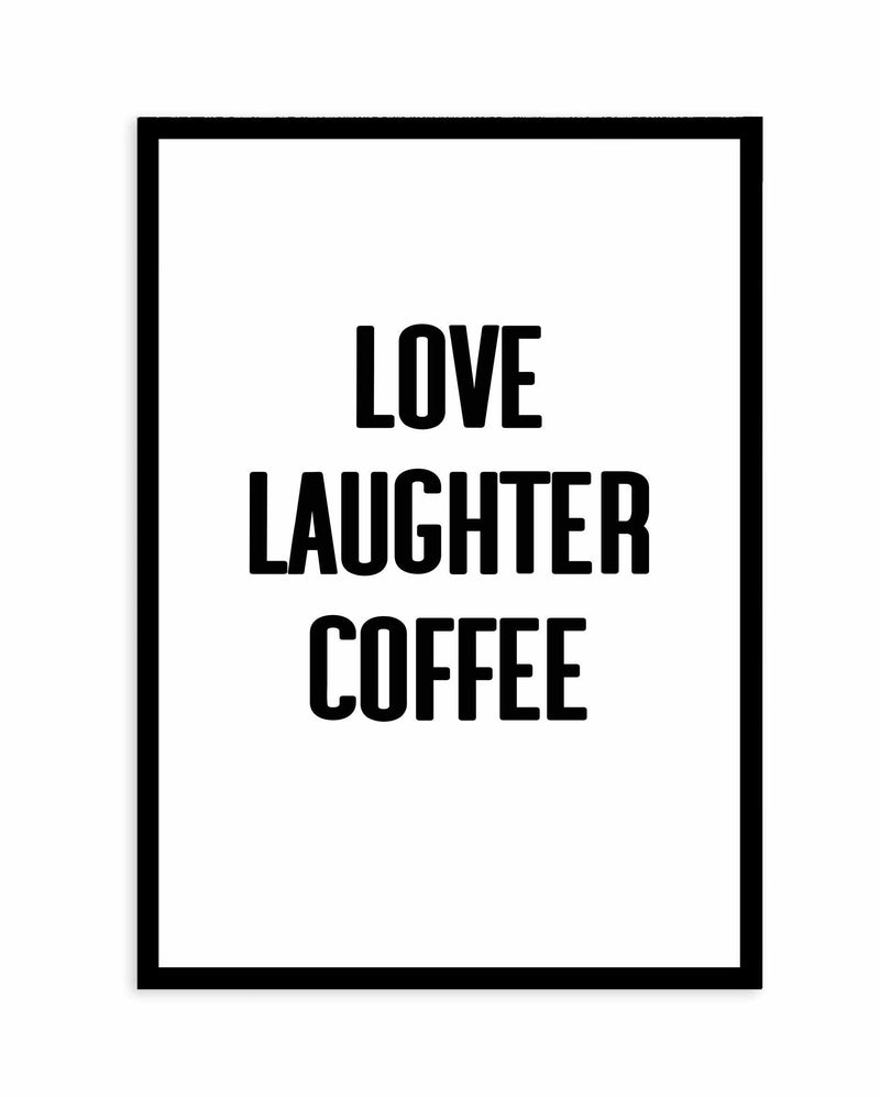 Love Laughter Coffee Art Print-PRINT-Olive et Oriel-Olive et Oriel-A4 | 8.3" x 11.7" | 21 x 29.7cm-Black-With White Border-Buy-Australian-Art-Prints-Online-with-Olive-et-Oriel-Your-Artwork-Specialists-Austrailia-Decorate-With-Coastal-Photo-Wall-Art-Prints-From-Our-Beach-House-Artwork-Collection-Fine-Poster-and-Framed-Artwork