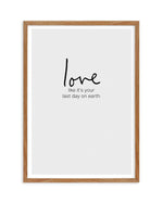 Love like it's your last day on earth Art Print-PRINT-Olive et Oriel-Olive et Oriel-50x70 cm | 19.6" x 27.5"-Walnut-With White Border-Buy-Australian-Art-Prints-Online-with-Olive-et-Oriel-Your-Artwork-Specialists-Austrailia-Decorate-With-Coastal-Photo-Wall-Art-Prints-From-Our-Beach-House-Artwork-Collection-Fine-Poster-and-Framed-Artwork