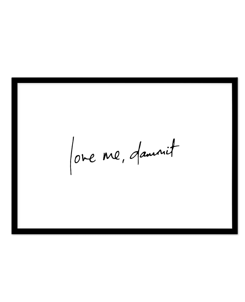 Love Me, Dammit | LS | Hand scripted Art Print-PRINT-Olive et Oriel-Olive et Oriel-A5 | 5.8" x 8.3" | 14.8 x 21cm-Black-With White Border-Buy-Australian-Art-Prints-Online-with-Olive-et-Oriel-Your-Artwork-Specialists-Austrailia-Decorate-With-Coastal-Photo-Wall-Art-Prints-From-Our-Beach-House-Artwork-Collection-Fine-Poster-and-Framed-Artwork