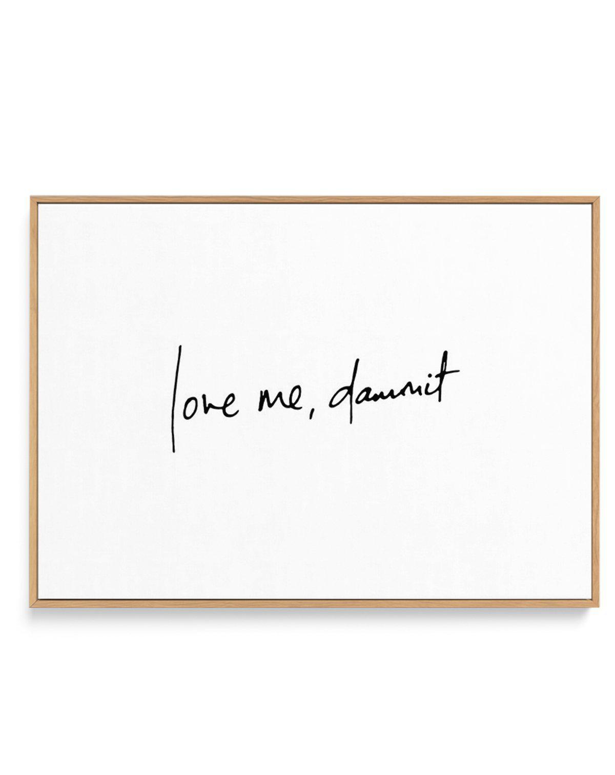 Love Me, Dammit | LS | Hand scripted | Framed Canvas-CANVAS-You can shop wall art online with Olive et Oriel for everything from abstract art to fun kids wall art. Our beautiful modern art prints and canvas art are available from large canvas prints to wall art paintings and our proudly Australian artwork collection offers only the highest quality framed large wall art and canvas art Australia - You can buy fashion photography prints or Hampton print posters and paintings on canvas from Olive et