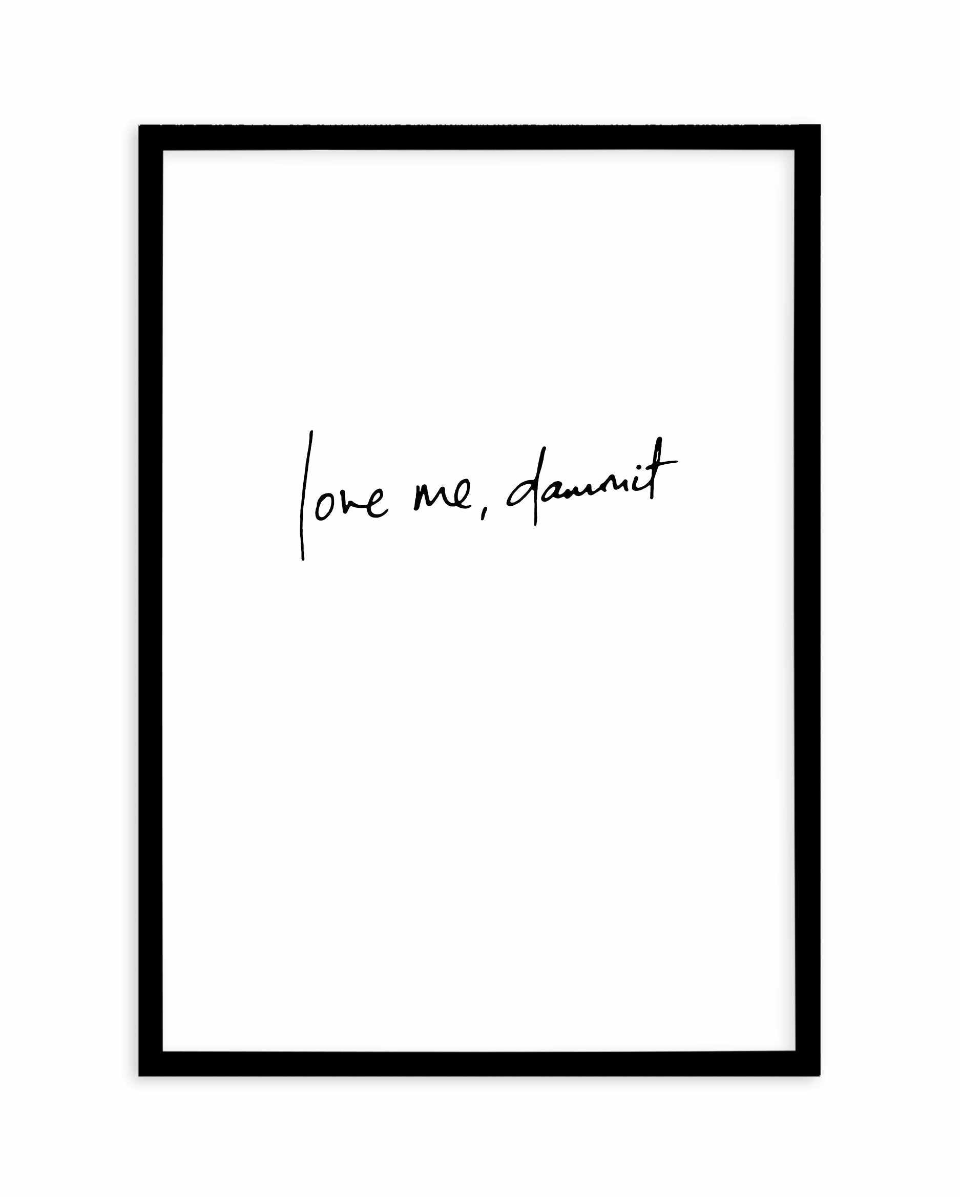 Love Me, Dammit | PT | Hand scripted Art Print-PRINT-Olive et Oriel-Olive et Oriel-A5 | 5.8" x 8.3" | 14.8 x 21cm-Black-With White Border-Buy-Australian-Art-Prints-Online-with-Olive-et-Oriel-Your-Artwork-Specialists-Austrailia-Decorate-With-Coastal-Photo-Wall-Art-Prints-From-Our-Beach-House-Artwork-Collection-Fine-Poster-and-Framed-Artwork