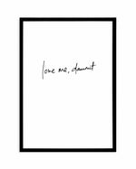 Love Me, Dammit | PT | Hand scripted Art Print-PRINT-Olive et Oriel-Olive et Oriel-A5 | 5.8" x 8.3" | 14.8 x 21cm-Black-With White Border-Buy-Australian-Art-Prints-Online-with-Olive-et-Oriel-Your-Artwork-Specialists-Austrailia-Decorate-With-Coastal-Photo-Wall-Art-Prints-From-Our-Beach-House-Artwork-Collection-Fine-Poster-and-Framed-Artwork