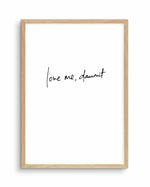 Love Me, Dammit | PT | Hand scripted Art Print-PRINT-Olive et Oriel-Olive et Oriel-A5 | 5.8" x 8.3" | 14.8 x 21cm-Oak-With White Border-Buy-Australian-Art-Prints-Online-with-Olive-et-Oriel-Your-Artwork-Specialists-Austrailia-Decorate-With-Coastal-Photo-Wall-Art-Prints-From-Our-Beach-House-Artwork-Collection-Fine-Poster-and-Framed-Artwork
