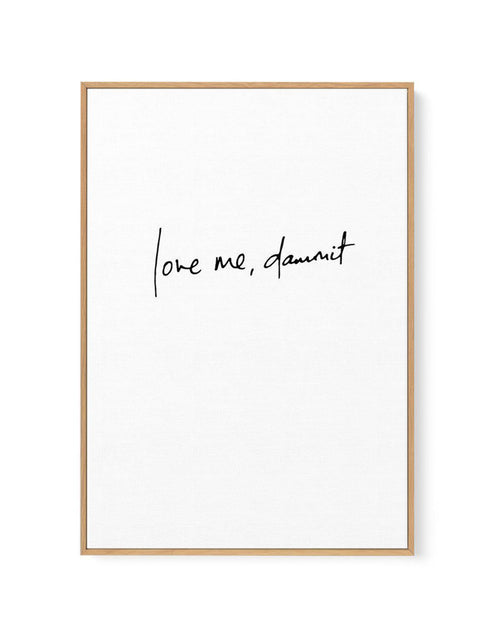 Love Me, Dammit | PT | Hand scripted | Framed Canvas-CANVAS-You can shop wall art online with Olive et Oriel for everything from abstract art to fun kids wall art. Our beautiful modern art prints and canvas art are available from large canvas prints to wall art paintings and our proudly Australian artwork collection offers only the highest quality framed large wall art and canvas art Australia - You can buy fashion photography prints or Hampton print posters and paintings on canvas from Olive et