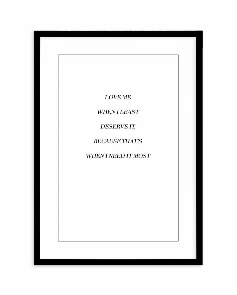Love Me When I Need It Most Art Print-PRINT-Olive et Oriel-Olive et Oriel-A5 | 5.8" x 8.3" | 14.8 x 21cm-Black-With White Border-Buy-Australian-Art-Prints-Online-with-Olive-et-Oriel-Your-Artwork-Specialists-Austrailia-Decorate-With-Coastal-Photo-Wall-Art-Prints-From-Our-Beach-House-Artwork-Collection-Fine-Poster-and-Framed-Artwork
