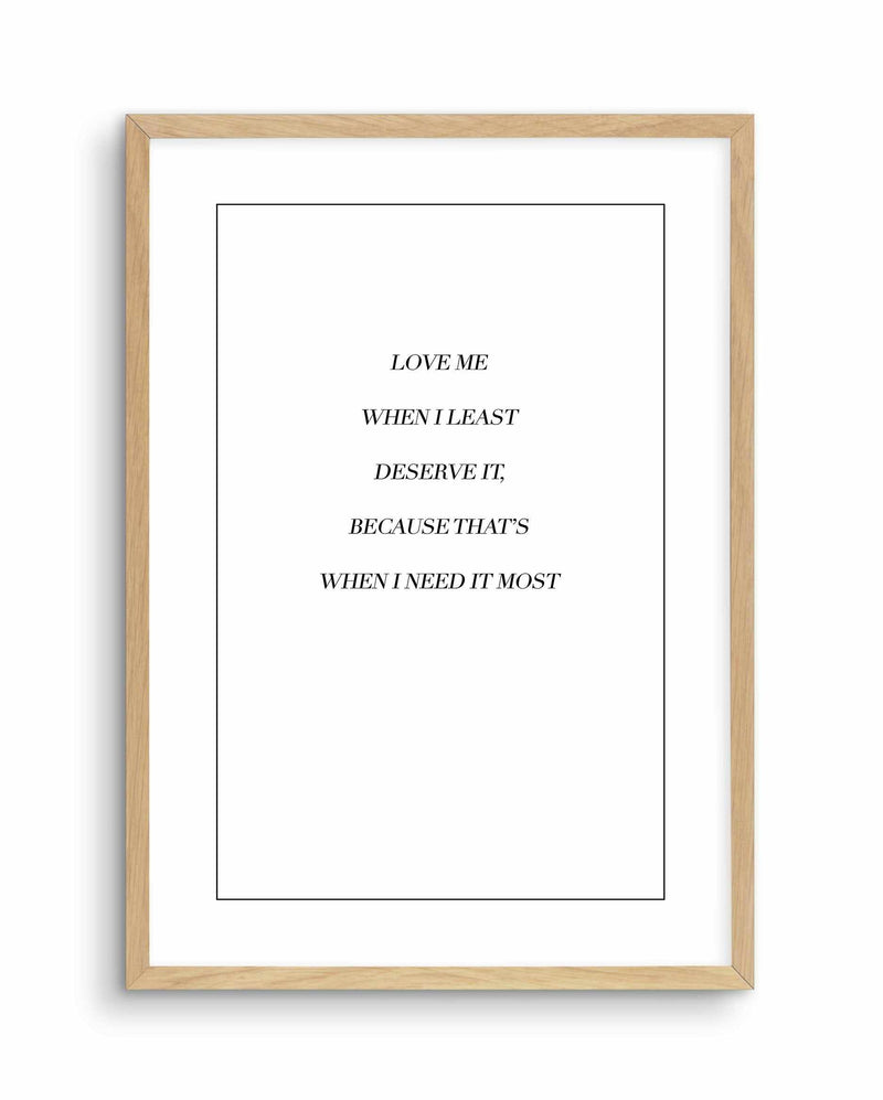 Love Me When I Need It Most Art Print-PRINT-Olive et Oriel-Olive et Oriel-A5 | 5.8" x 8.3" | 14.8 x 21cm-Oak-With White Border-Buy-Australian-Art-Prints-Online-with-Olive-et-Oriel-Your-Artwork-Specialists-Austrailia-Decorate-With-Coastal-Photo-Wall-Art-Prints-From-Our-Beach-House-Artwork-Collection-Fine-Poster-and-Framed-Artwork